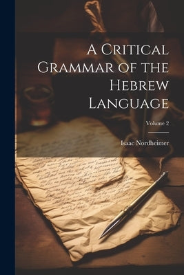 A Critical Grammar of the Hebrew Language; Volume 2 by Nordheimer, Isaac