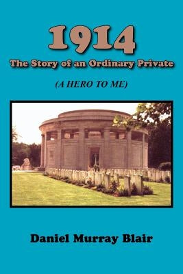 1914 the Story of an Ordinary Private: (A Hero to Me) by Blair, Daniel Murray