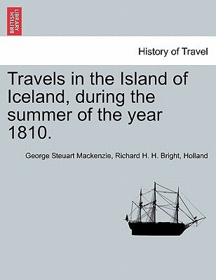 Travels in the Island of Iceland, during the summer of the year 1810. by MacKenzie, George Steuart