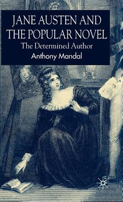 Jane Austen and the Popular Novel: The Determined Author by Mandal, A.