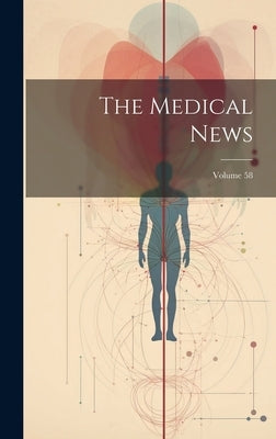 The Medical News; Volume 58 by Anonymous