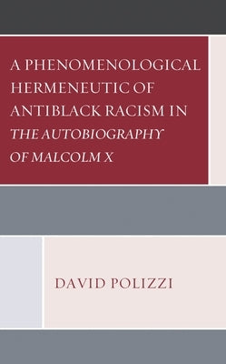 Phenomenological Hermeneutic of Antiblack Racism in The Autobiography of Malcolm X by Polizzi, David