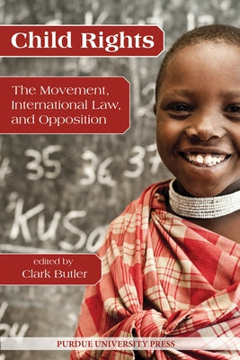 Child Rights: The Movement, International Law, and Opposition by Butler, Clark