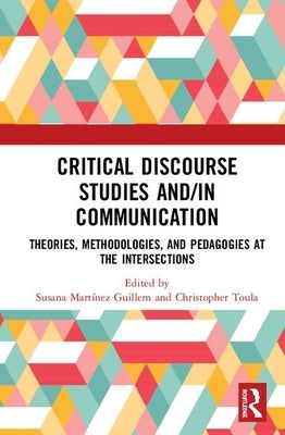 Critical Discourse Studies And/In Communication: Theories, Methodologies, and Pedagogies at the Intersections by Martínez Guillem, Susana