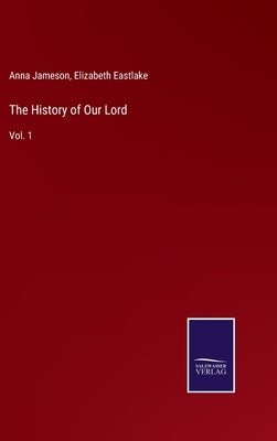 The History of Our Lord: Vol. 1 by Jameson, Anna