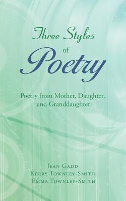 Three Styles of Poetry: Poetry from Mother, Daughter, and Granddaughter by Gadd, Jean