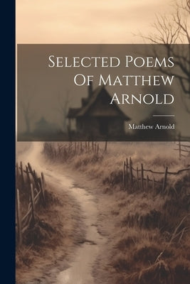 Selected Poems Of Matthew Arnold by Arnold, Matthew
