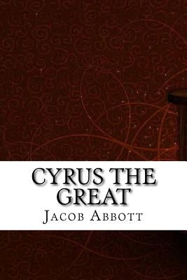 Cyrus the Great by Abbott, Jacob