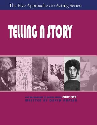 Telling a Story, Part Five of the Five Approaches to Acting Series by Kaplan, David