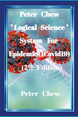 Peter Chew Logical Science System For Epidemics (Covid-19) [2nd Edition]: Peter Chew by Chew, Peter