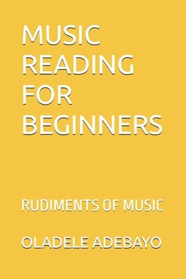 Music Reading for Beginners: Rudiments of Music by Adebayo, Oladele