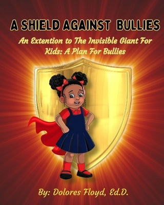 A Shield Against Bullies: An Extention to The Invisible Giant For Kids: A Plan For Bullies by Floyd, Ed D. Dolores