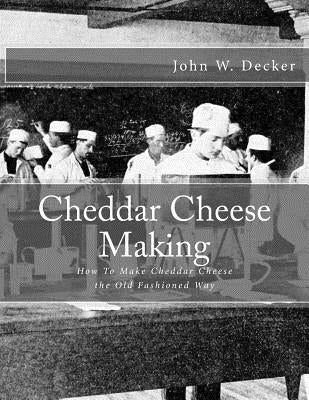 Cheddar Cheese Making: How To Make Cheddar Cheese the Old Fashioned Way by Chambers, Sam