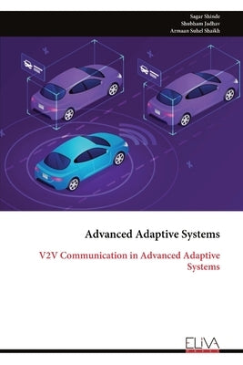Advanced Adaptive Systems: V2V Communication in Advanced Adaptive Systems by Shinde, Sagar