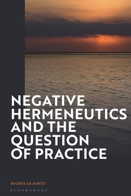 Negative Hermeneutics and the Question of Practice by Davey, Nicholas
