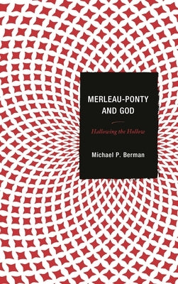 Merleau-Ponty and God: Hallowing the Hollow by Berman, Michael P.