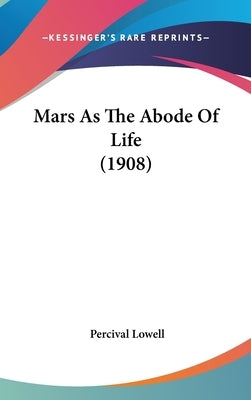 Mars As The Abode Of Life (1908) by Lowell, Percival