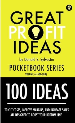 Great Profit Ideas - Pocketbook Series - 100 Ideas (501 to 600) by Sylvestser, Donald