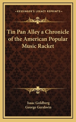 Tin Pan Alley a Chronicle of the American Popular Music Racket by Goldberg, Isaac Ed and Tr