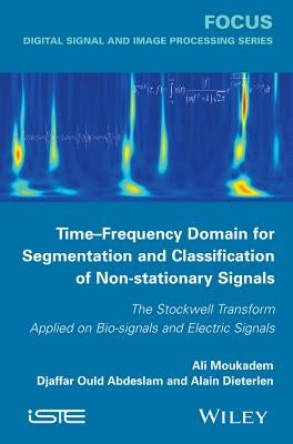 Time-Frequency Domain for Segmentation and Classification of Non-stationary Signals by Moukadem, Ali