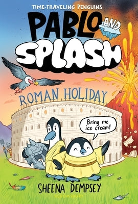 Pablo and Splash: Roman Holiday: The Hilarious Kids' Graphic Novel Series about Time-Travelling Penguins by Dempsey, Sheena