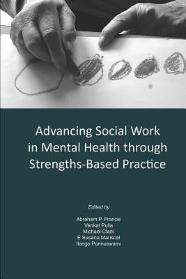 Advancing Social Work in Mental Health Through Strengths Based Practice by Francis, Abraham P.