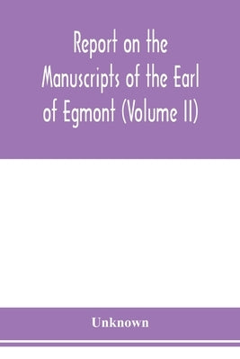 Report on the manuscripts of the Earl of Egmont (Volume II) by Unknown