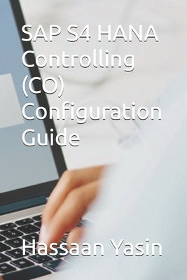 SAP S4 HANA Controlling (CO) Configuration Guide by Yasin, Hassaan