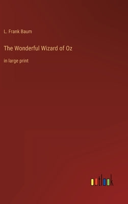 The Wonderful Wizard of Oz: in large print by Baum, L. Frank
