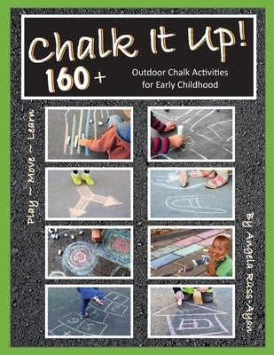 Chalk It Up! Over 160 Ideas: Outdoor Chalk Activities for Early Childhood (2nd Edition) by Russ-Ayon, Angela