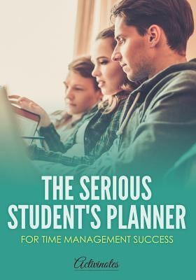 The Serious Student's Planner for Time Management Success by Activinotes