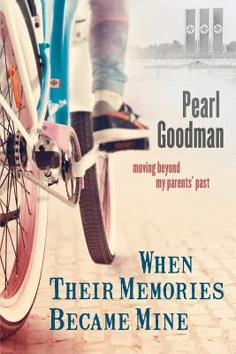 When Their Memories Became Mine: Moving Beyond My Parents' Past by Goodman, Pearl