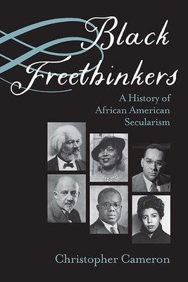 Black Freethinkers: A History of African American Secularism by Cameron, Christopher