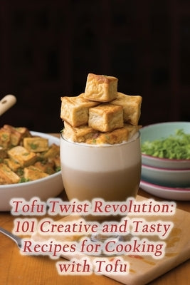 Tofu Twist Revolution: 101 Creative and Tasty Recipes for Cooking with Tofu by Kitchen, Aromatic Adventures