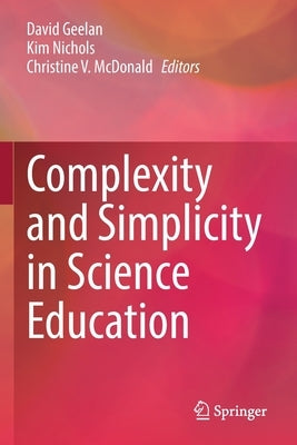 Complexity and Simplicity in Science Education by Geelan, David