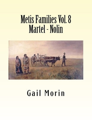 Metis Families Volume 8 Martel - Nolin by Morin, Gail
