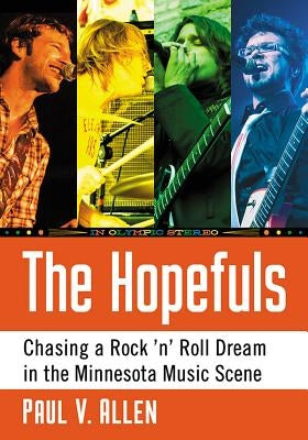 The Hopefuls: Chasing a Rock 'n' Roll Dream in the Minnesota Music Scene by Allen, Paul V.