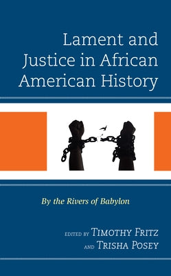 Lament and Justice in African American History: By the Rivers of Babylon by Fritz, Timothy