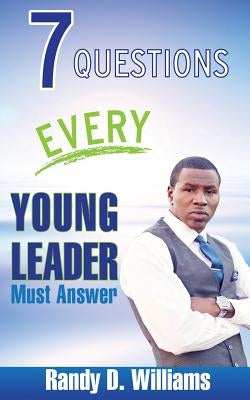 7 Questions Every Young Leader Must Answer by Williams, Randy D.