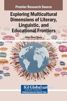 Exploring Multicultural Dimensions of Literary, Linguistic, and Educational Frontiers by Roșca, Alina-Elena
