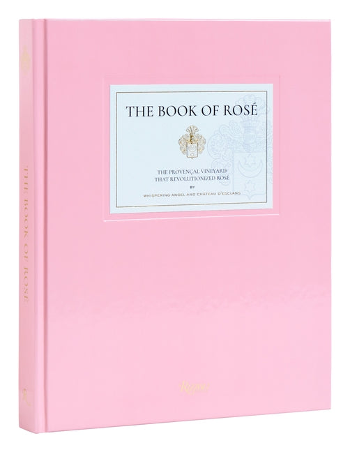 The Book of Rosé: The Provençal Vineyard That Revolutionized Rosé by Whispering Angel and Château d'Esclans by Tramuta, Lindsey