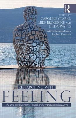 Researching with Feeling: The Emotional Aspects of Social and Organizational Research by Clarke, Caroline