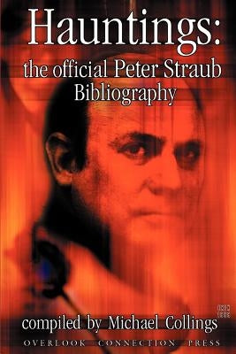 Hauntings: The Official Peter Straub Bibliography by Collings, Michael R.