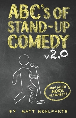 ABC's of Stand up Comedy 2.0: Now with even more alphabet! by Wohlfarth, Matt