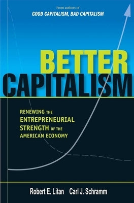 Better Capitalism: Renewing the Entrepreneurial Strength of the American Economy by Litan, Robert E.