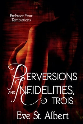 Perversions and Infidelities, Trois by Albert, Eve St