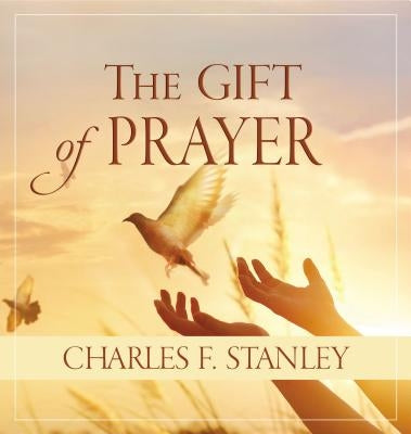 The Gift of Prayer by Stanley, Charles F.