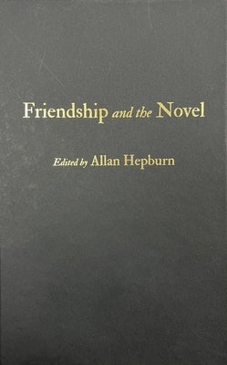 Friendship and the Novel by Hepburn, Allan