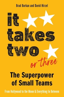It Takes Two or Three - The Superpower of Small Teams: From Hollywood to the Moon and Everything in Between by Borkan, Brad
