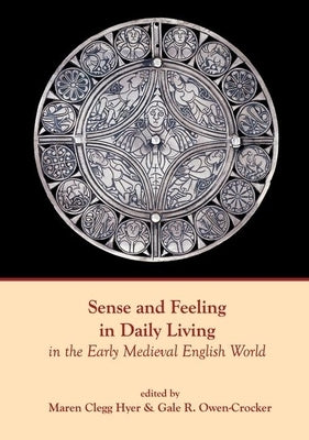 Sense and Feeling in Daily Living in the Early Medieval English World by Clegg Hyer, Maren